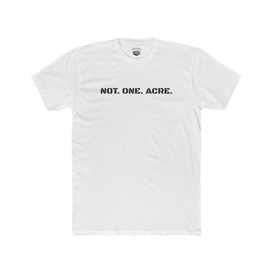 Not. One. Acre. T-Shirt