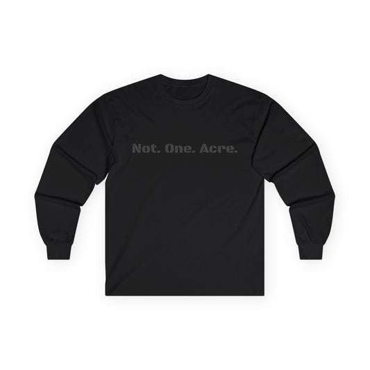 Not One Acre Long Sleeve Shirt