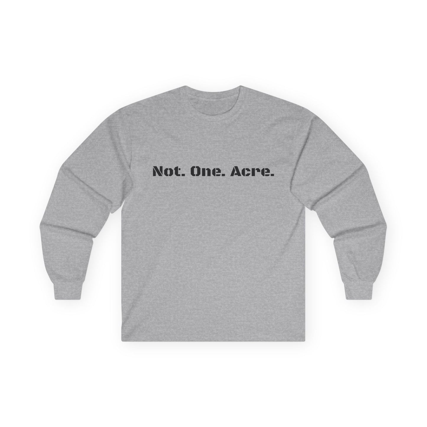 Not One Acre Long Sleeve Shirt